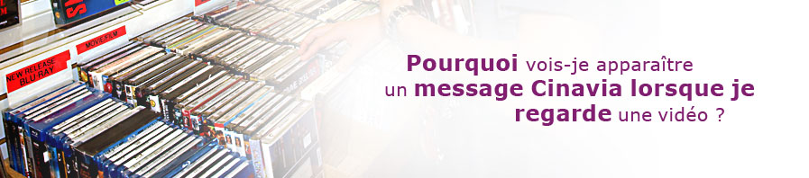 Pourquoi vois-je apparaître un message Cinavia lorsque je regarde une vidéo ?